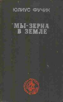 Книга Фучик Ю. Мы-зёрна на земле, 11-9491, Баград.рф